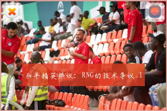 和平精英热议：RNG的技术争议_1