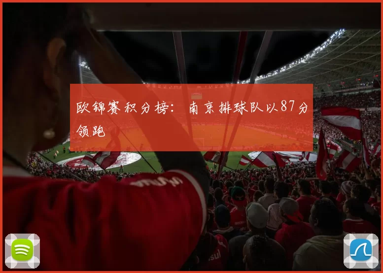 欧锦赛积分榜：南京排球队以87分领跑