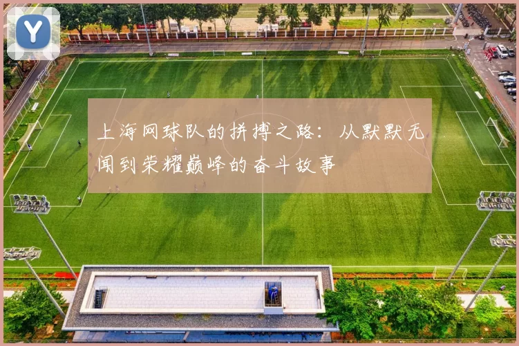 上海网球队的拼搏之路：从默默无闻到荣耀巅峰的奋斗故事
